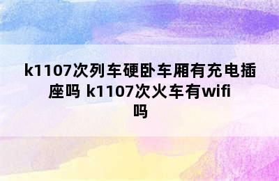 k1107次列车硬卧车厢有充电插座吗 k1107次火车有wifi吗